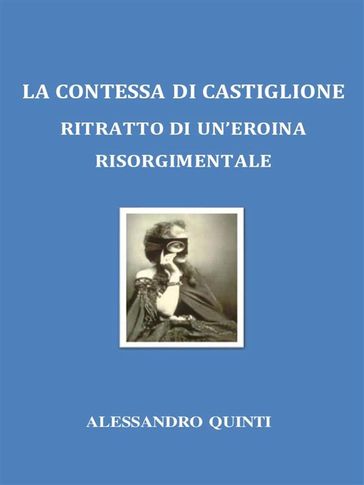 La Contessa di Castiglione: ritratto di un'eroina risorgimentale.
