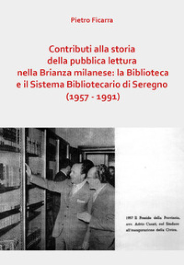 Contributi alla storia della pubblica lettura nella Brianza milanese: la Biblioteca e il Sistema Bibliotecario di Seregno (1957-1991)