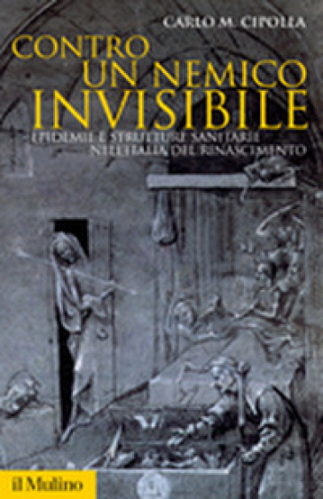 Contro un nemico invisibile. Epidemie e strutture sanitarie nell'Italia del Rinascimento