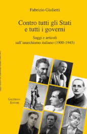 Contro tutti gli Stati e tutti i governi. Saggi e articoli sull anarchismo italiano (1900-1945)