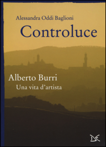 Controluce. Alberto Burri. Una vita d'artista