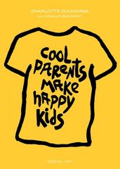 Cool Parents Make Happy Kids. Guida pratica all educazione positiva