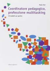 Coordinatore pedagogico, professione multitasking. 30 modelli per gestire