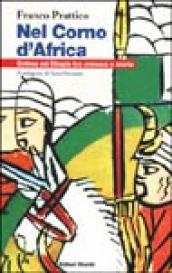 Nel Corno d Africa. Eritrea ed Etiopia tra cronaca e storia