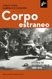 Corpo estraneo. Storia di Giorgio Vale (1961-1982)