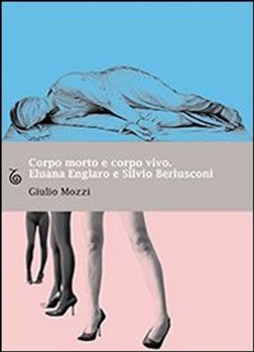 Corpo morto e corpo vivo. Eluana Englaro e Silvio Berlusconi