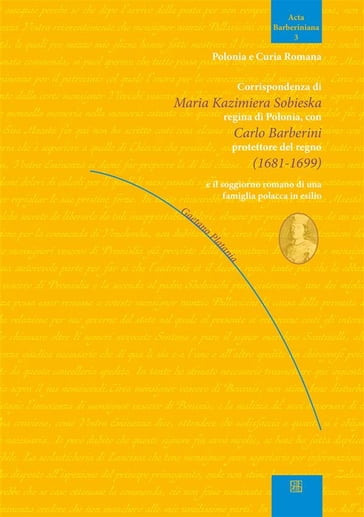 Corrispondenza di Maria Kazimiera Sobieska regina di Polonia con Carlo Barberini protettore del regno (1681-1699)
