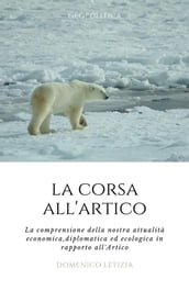 La Corsa all Artico. La comprensione della nostra attualità economica, diplomatica ed ecologica in rapporto all Artico.