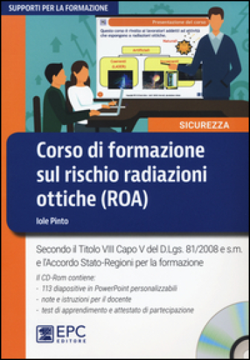 Corso di formazione sul rischio radiazioni ottiche (ROA). Secondo il Titolo VIII Capo V del D.Lgs. 81/2008 e s.m. e l'Accordo Stato-Regioni per la formazione. Con CD-ROM