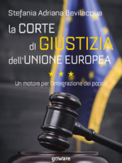 La Corte di giustizia dell Unione europea. Un motore per l integrazione dei popoli