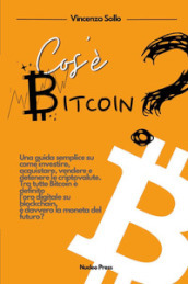 Cos è bitcoin? Una guida semplice su come investire, acquistare, vendere e detenere le criptovalute