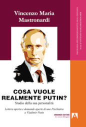 Cosa vuole realmente Putin? Studio della sua personalità. Lettera aperta e domande aperte di uno psichiatra a Vladimir Putin