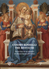Cosimo Rosselli (1443-1507). Tre restauri. Un maestro del Rinascimento fiorentino riconsiderato. Atti del Convegno (Firenze, 8 novembre 2017)