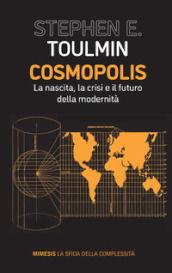 Cosmopolis. La nascita, la crisi e il futuro della modernità