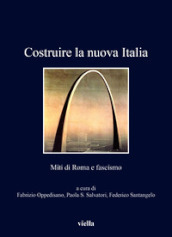 Costruire la nuova Italia. Miti di Roma e fascismo