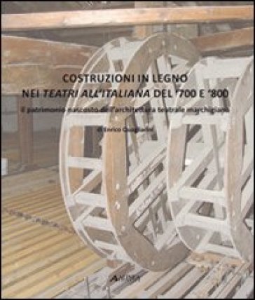 Costruzioni in legno nei teatri all'italiana del '700 e '800. Il patrimonio nascosto dell'architettura teatrale marchigiana