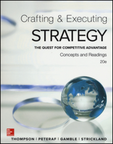 Crafting and executing strategy. The quest for competitive advantage. Concepts and readings