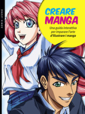 Creare manga. Una guida interattiva per imparare l arte di illustrare i manga. Ediz. a colori