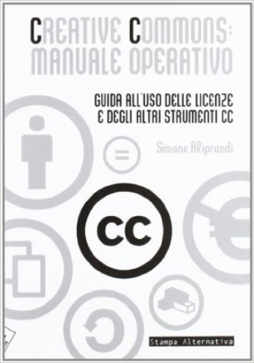 Creative commons: manuale operativo. Guida all'uso delle licenze e degli altri strumenti cc