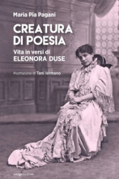 Creatura di poesia. Vita in versi di Eleonora Duse