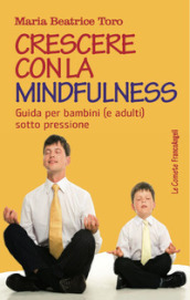 Crescere con la mindfulness. Guida per bambini (e adulti) sotto pressione