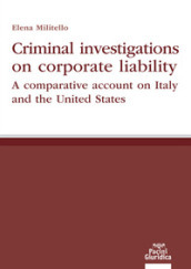 Criminal investigations on corporate liability. A comparative account on Italy and the United States