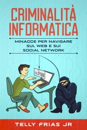 Criminalità informatica: Minacce per navigare sul Web e sui social network