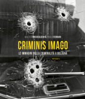 Criminis Imago. Le immagini della criminalità a Bologna. Ediz. illustrata