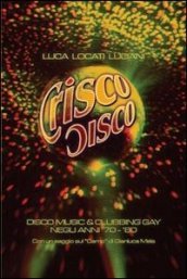 Crisco disco. Disco music & clubbing gay tra gli anni  70 e  80