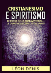 Cristianesimo e spiritismo. Le prove della sopravvivenza. Le comunicazioni con gli spiriti