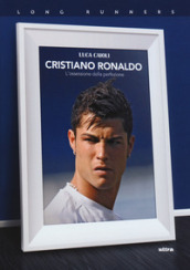 Cristiano Ronaldo. L ossessione della perfezione