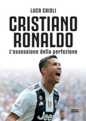 Cristiano Ronaldo. L ossessione della perfezione. Nuova ediz.