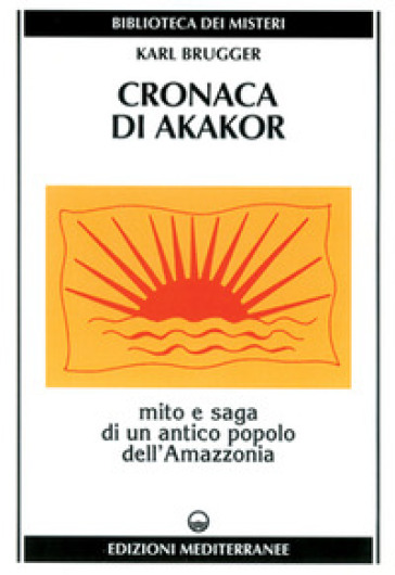 Cronaca di Akakor. Mito e saga di un antico popolo dell'Amazzonia
