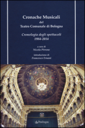 Cronache musicali del teatro comunale di Bologna. Cronologia degli spettacoli 1984-2014. Con CD-ROM