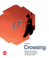 Crossing. Itinerario tra le opere del patrimonio artistico del Gruppo Unipol. Ediz. illustrata