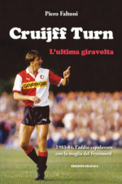 Cruijff Turn, l ultima giravolta. 1983-84, l addio-capolavoro con la maglia del Feyenoord