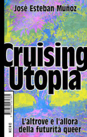 Cruising Utopia. L altrove e l allora della futurità queer