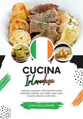 Cucina Irlandese: Imparate a Preparare +60 Autentiche Ricette Tradizionali, Antipasti, Primi Piatti, Zuppe, Salse, Bevande, Dessert e Molto Altro