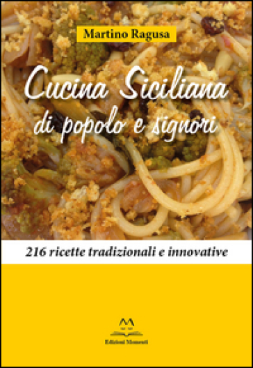 Cucina siciliana di popolo e signori. 216 ricette tradizionali e innovative
