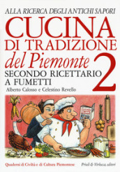 Cucina di tradizione del Piemonte. Alla ricerca degli antichi sapori. Ricettario a fumetti. 2.