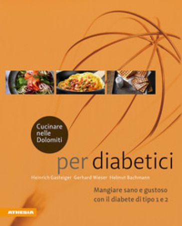 Cucinare nelle Dolomiti per diabetici. Mangiare sano e gustoso con il diabete di tipo 1 e 2