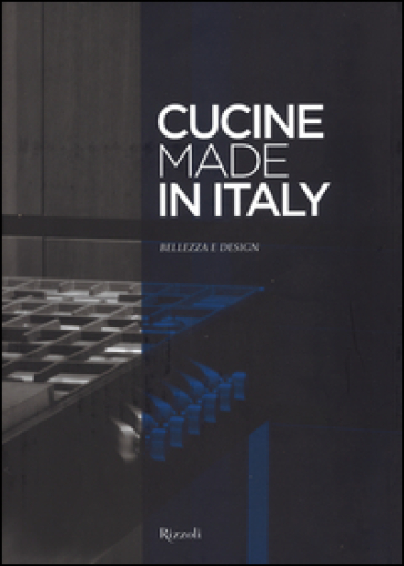 Cucine made in Italy. Bellezza e design. Ediz. illustrata