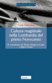 Cultura magistrale nella Lombardia del primo Novecento. Il contributo di Maria Magnocavallo (1869-1956). Nuova ediz.