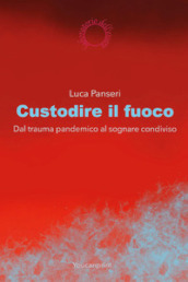 Custodire il fuoco. Dal trauma pandemico al sognare condiviso