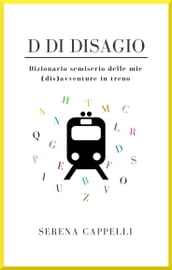 D di Disagio - Dizionario semiserio delle mie (dis)avventure in treno