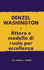 DENZEL WASHINGTON - Attore e modello di ruolo per eccellenza