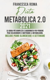 DIETA METABOLICA 2.0 2021; La Guida Più Completa e Aggiornata Per Perdere Peso Velocemente e Riattivare Il Metabolismo. Include Piano Alimentare 4 Settimane