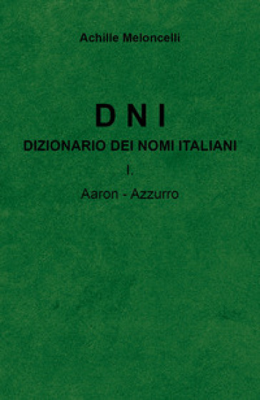 DNI. Dizionario dei nomi italiani. 1: Aaron-Azzuzzo