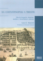 Da Costantinopoli a Trieste. Vita di Gregorio Ananian, medico e benefattore armeno