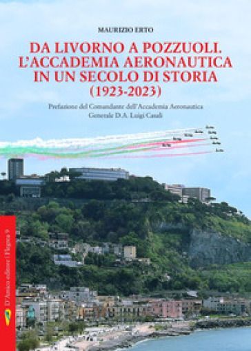 Da Livorno a Pozzuoli. L'Accademia aeronautica in un secolo di storia (1923-2023)